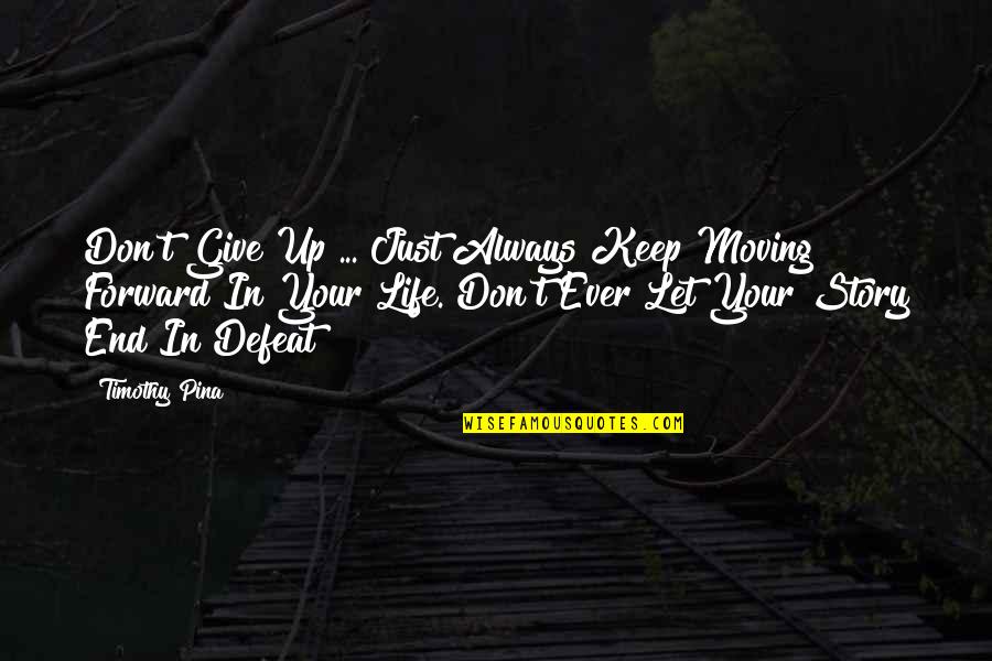 Just Don't Give Up Quotes By Timothy Pina: Don't Give Up ... Just Always Keep Moving