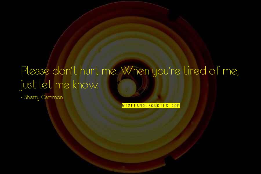 Just Don't Hurt Me Quotes By Sherry Gammon: Please don't hurt me. When you're tired of