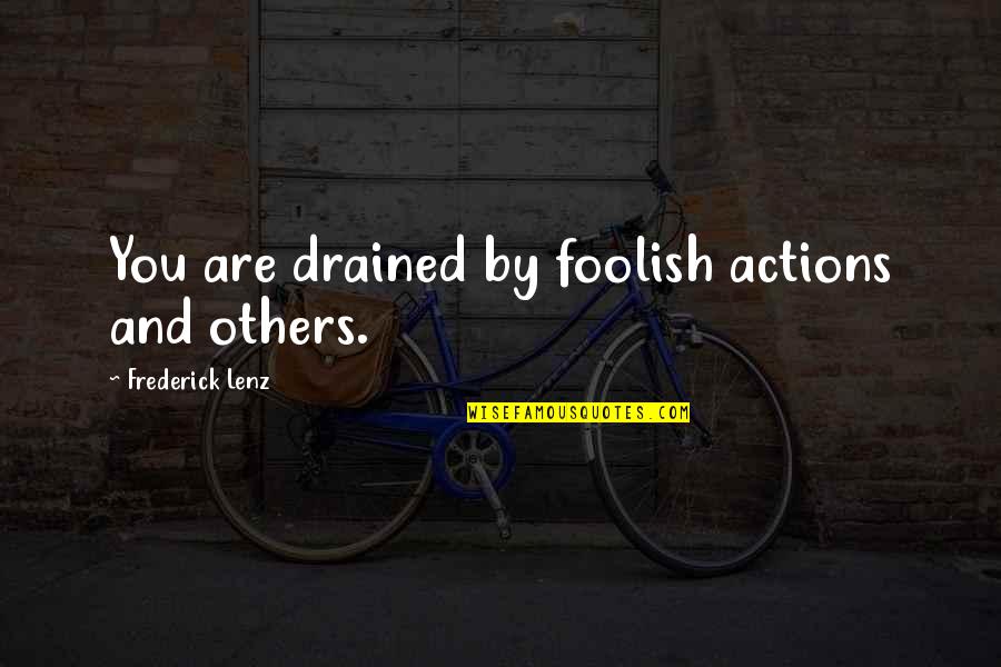 Just Drained Quotes By Frederick Lenz: You are drained by foolish actions and others.