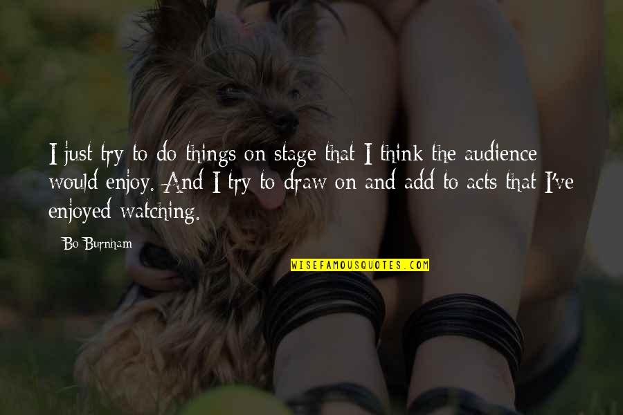 Just Draw Quotes By Bo Burnham: I just try to do things on stage