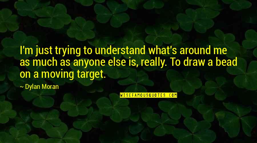 Just Draw Quotes By Dylan Moran: I'm just trying to understand what's around me