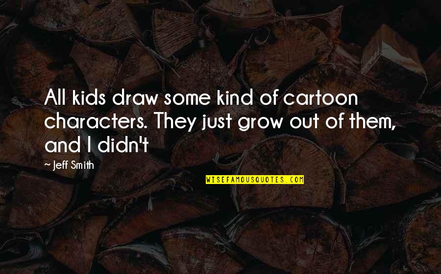 Just Draw Quotes By Jeff Smith: All kids draw some kind of cartoon characters.