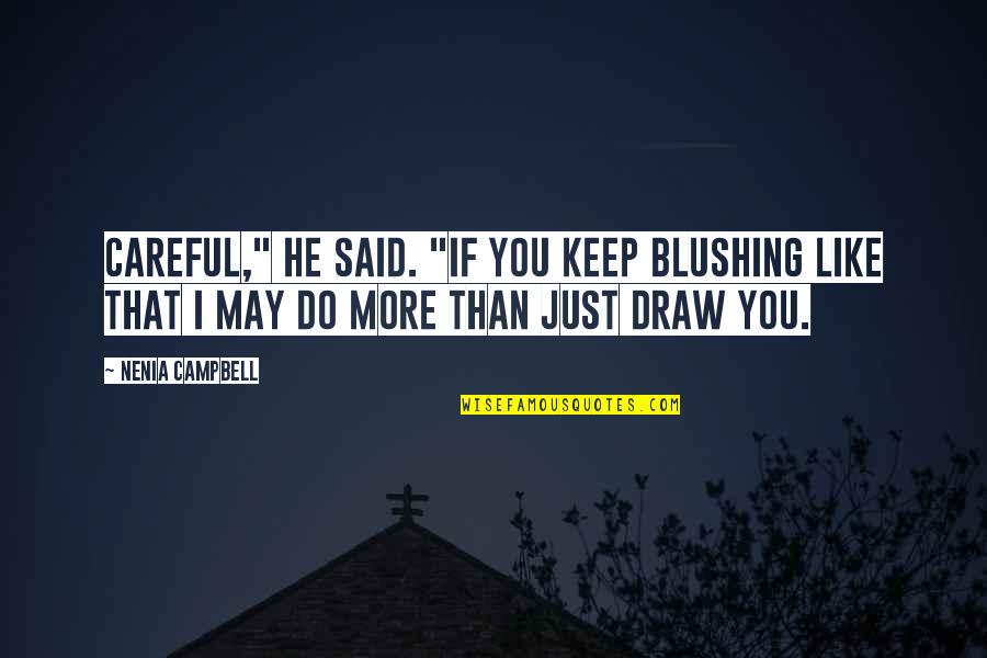 Just Draw Quotes By Nenia Campbell: Careful," he said. "If you keep blushing like