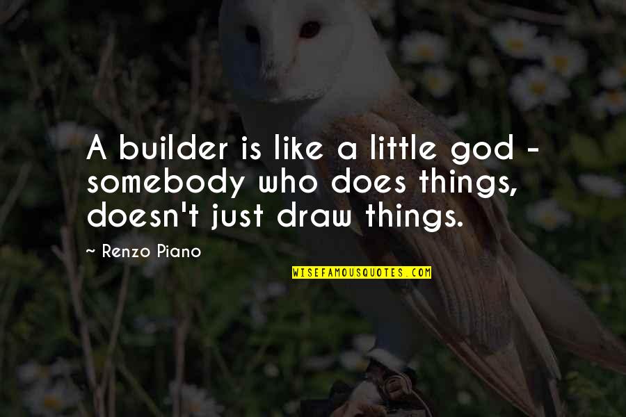 Just Draw Quotes By Renzo Piano: A builder is like a little god -