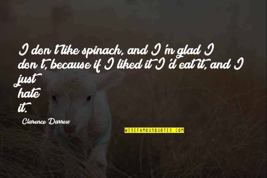Just Eat It Quotes By Clarence Darrow: I don't like spinach, and I'm glad I