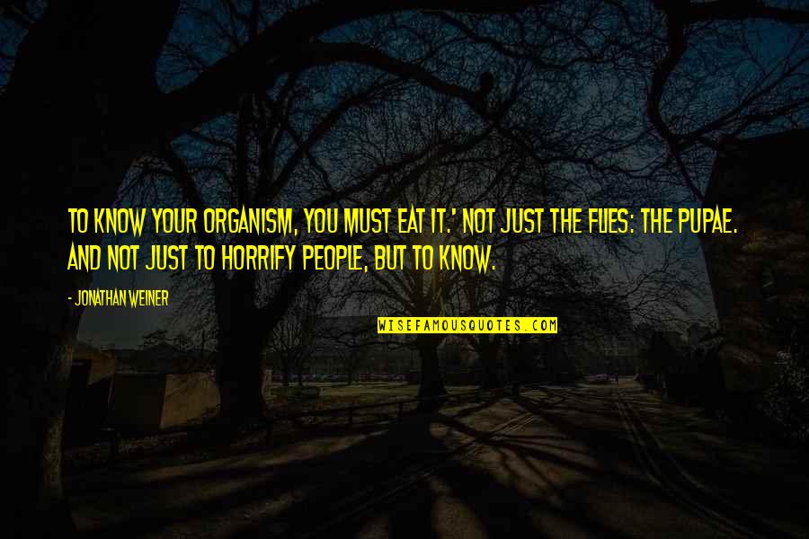 Just Eat It Quotes By Jonathan Weiner: To know your organism, you must eat it.'