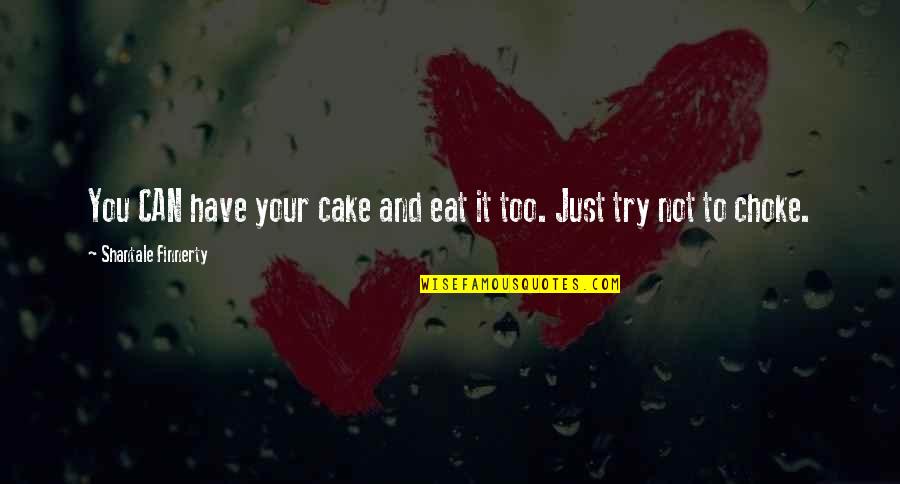 Just Eat It Quotes By Shantale Finnerty: You CAN have your cake and eat it