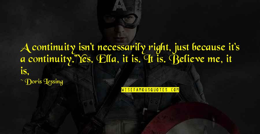 Just Ella Quotes By Doris Lessing: A continuity isn't necessarily right, just because it's