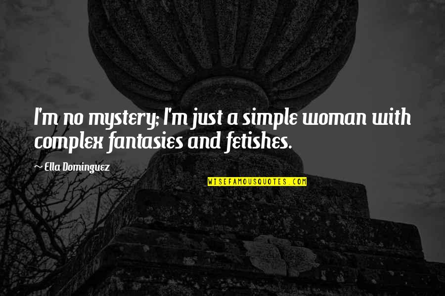Just Ella Quotes By Ella Dominguez: I'm no mystery; I'm just a simple woman