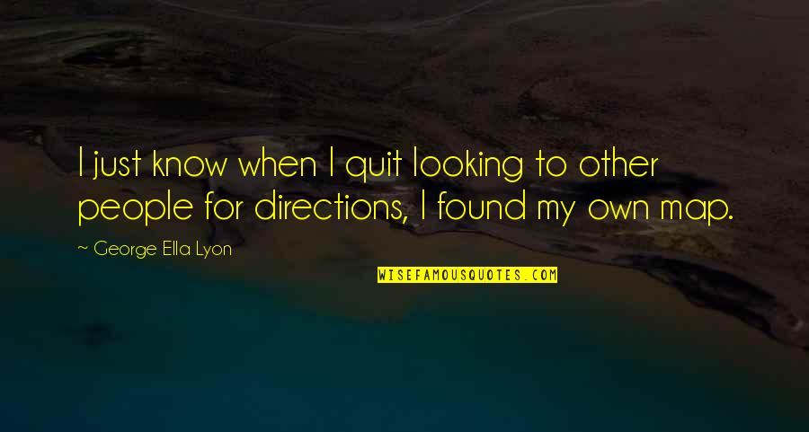 Just Ella Quotes By George Ella Lyon: I just know when I quit looking to