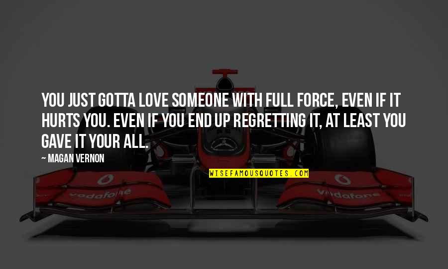 Just End It Quotes By Magan Vernon: You just gotta love someone with full force,