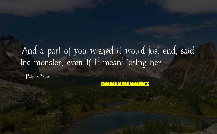 Just End It Quotes By Patrick Ness: And a part of you wished it would