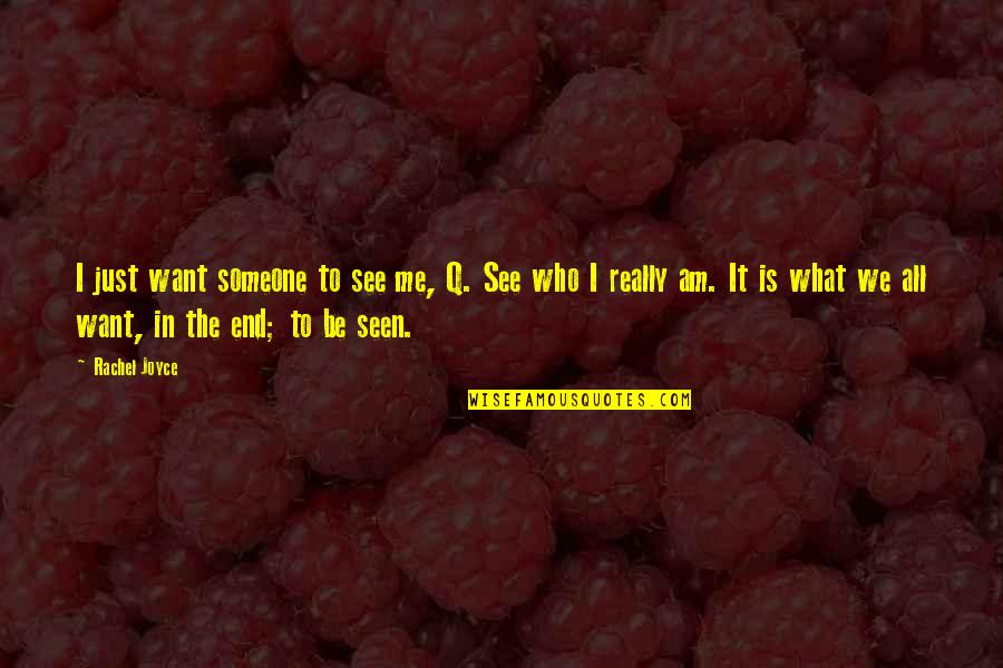 Just End It Quotes By Rachel Joyce: I just want someone to see me, Q.