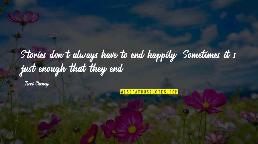 Just End It Quotes By Terri Cheney: Stories don't always have to end happily.. Sometimes