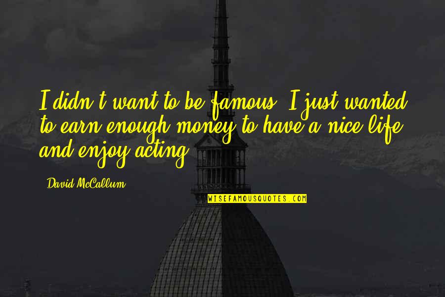 Just Enjoy Life Quotes By David McCallum: I didn't want to be famous. I just