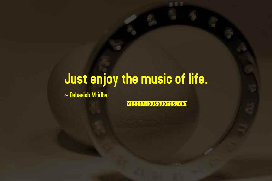 Just Enjoy Life Quotes By Debasish Mridha: Just enjoy the music of life.