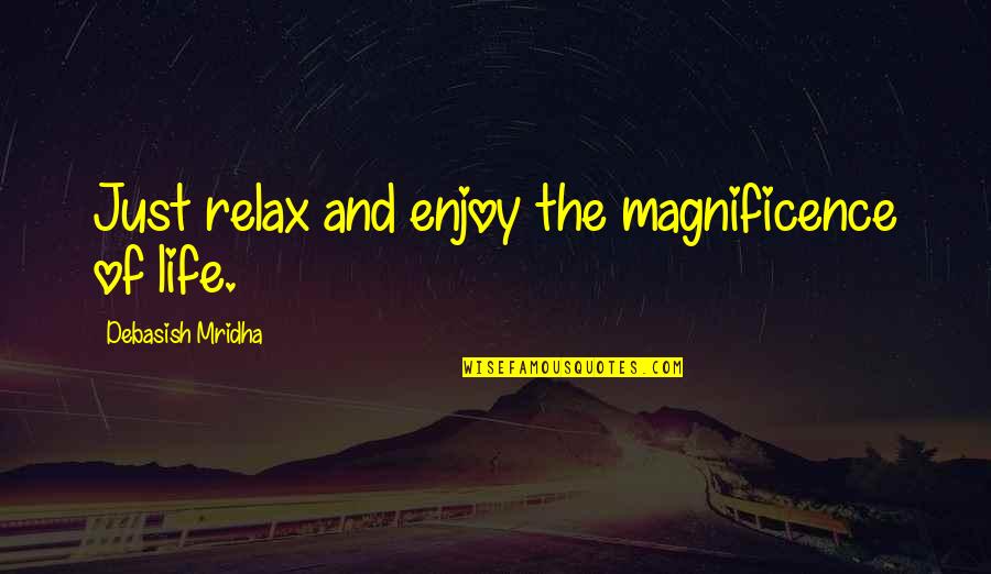 Just Enjoy Life Quotes By Debasish Mridha: Just relax and enjoy the magnificence of life.