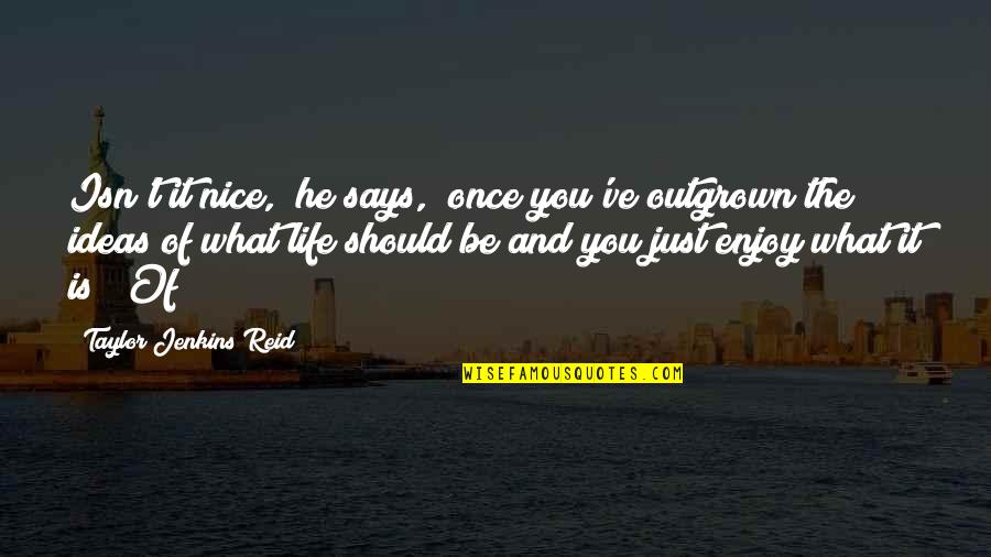 Just Enjoy Life Quotes By Taylor Jenkins Reid: Isn't it nice," he says, "once you've outgrown