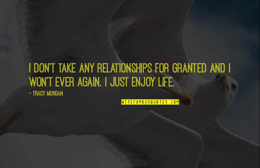 Just Enjoy Life Quotes By Tracy Morgan: I don't take any relationships for granted and