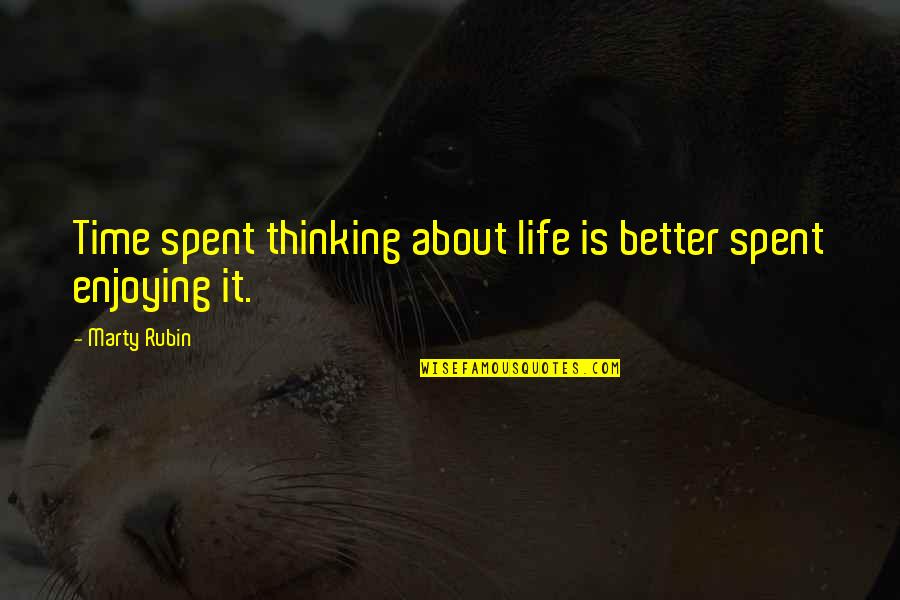 Just Enjoying Life Quotes By Marty Rubin: Time spent thinking about life is better spent