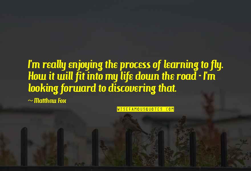 Just Enjoying Life Quotes By Matthew Fox: I'm really enjoying the process of learning to