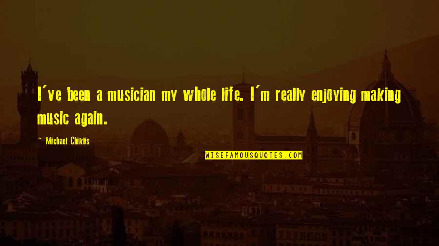 Just Enjoying Life Quotes By Michael Chiklis: I've been a musician my whole life. I'm