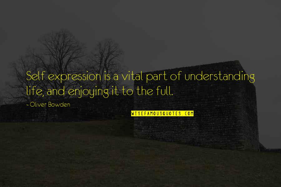 Just Enjoying Life Quotes By Oliver Bowden: Self expression is a vital part of understanding