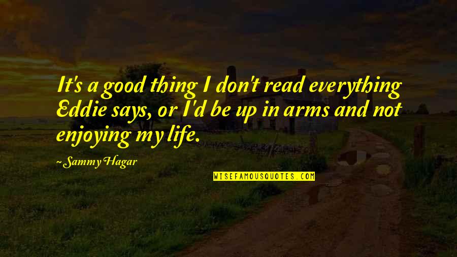 Just Enjoying Life Quotes By Sammy Hagar: It's a good thing I don't read everything