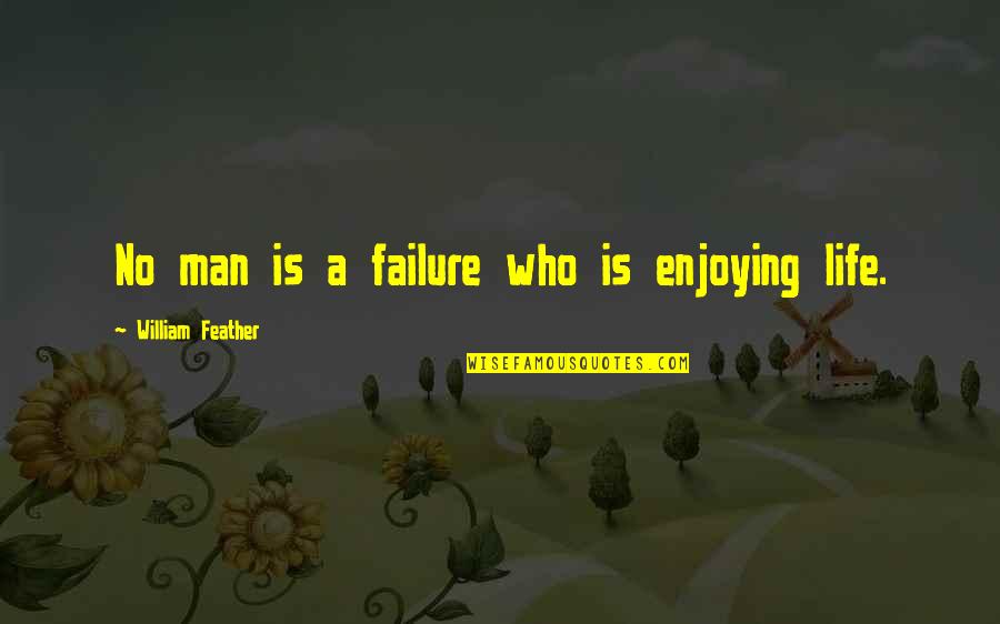 Just Enjoying Life Quotes By William Feather: No man is a failure who is enjoying