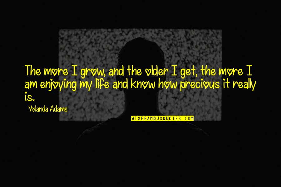 Just Enjoying Life Quotes By Yolanda Adams: The more I grow, and the older I