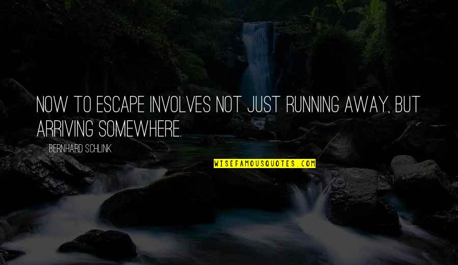 Just Escape Quotes By Bernhard Schlink: Now to escape involves not just running away, Just Escape Quotes By Bernhard Schlink: Now to escape involves not just running away,