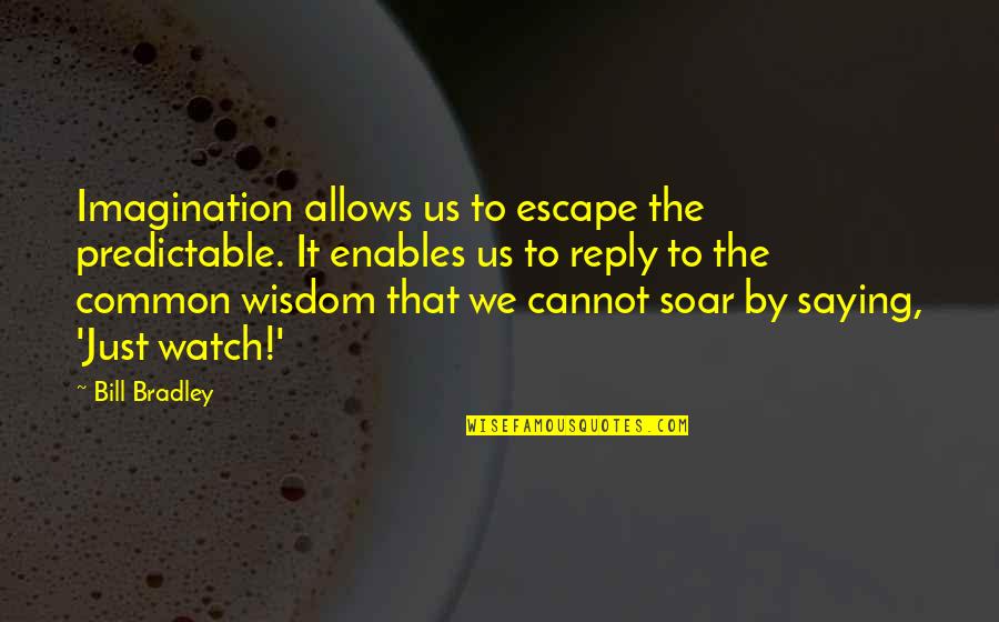 Just Escape Quotes By Bill Bradley: Imagination allows us to escape the predictable. It Just Escape Quotes By Bill Bradley: Imagination allows us to escape the predictable. It