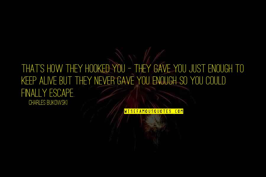 Just Escape Quotes By Charles Bukowski: That's how they hooked you - they gave Just Escape Quotes By Charles Bukowski: That's how they hooked you - they gave