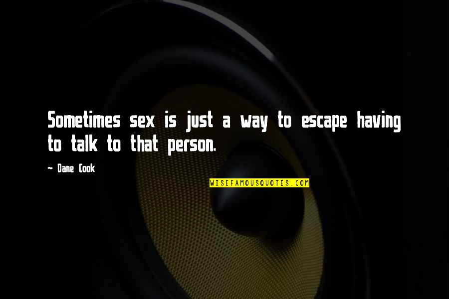 Just Escape Quotes By Dane Cook: Sometimes sex is just a way to escape