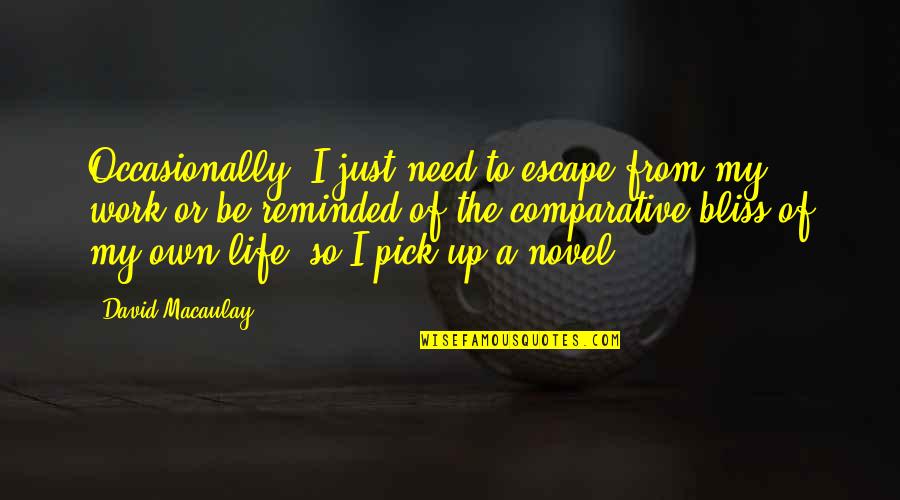 Just Escape Quotes By David Macaulay: Occasionally, I just need to escape from my Just Escape Quotes By David Macaulay: Occasionally, I just need to escape from my