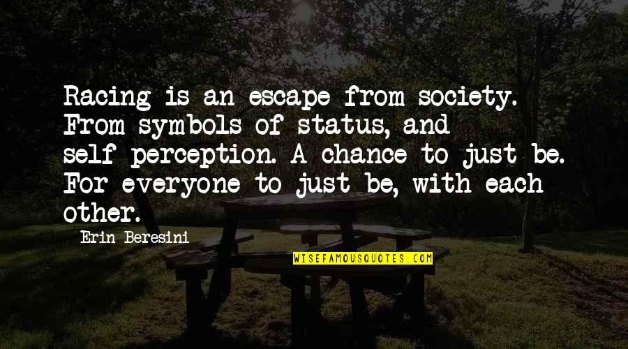 Just Escape Quotes By Erin Beresini: Racing is an escape from society. From symbols Just Escape Quotes By Erin Beresini: Racing is an escape from society. From symbols