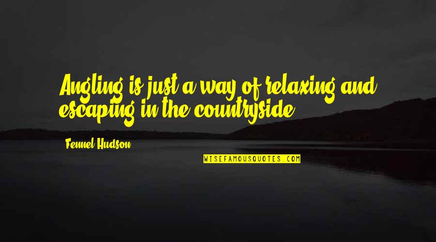 Just Escape Quotes By Fennel Hudson: Angling is just a way of relaxing and