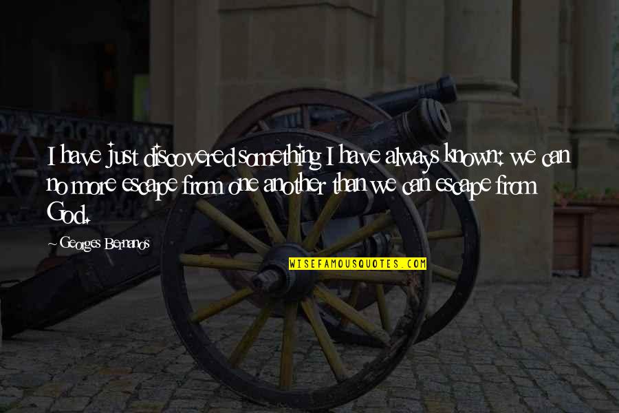 Just Escape Quotes By Georges Bernanos: I have just discovered something I have always Just Escape Quotes By Georges Bernanos: I have just discovered something I have always