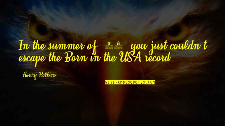 Just Escape Quotes By Henry Rollins: In the summer of '84, you just couldn't