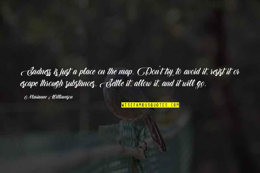 Just Escape Quotes By Marianne Williamson: Sadness is just a place on the map. Just Escape Quotes By Marianne Williamson: Sadness is just a place on the map.