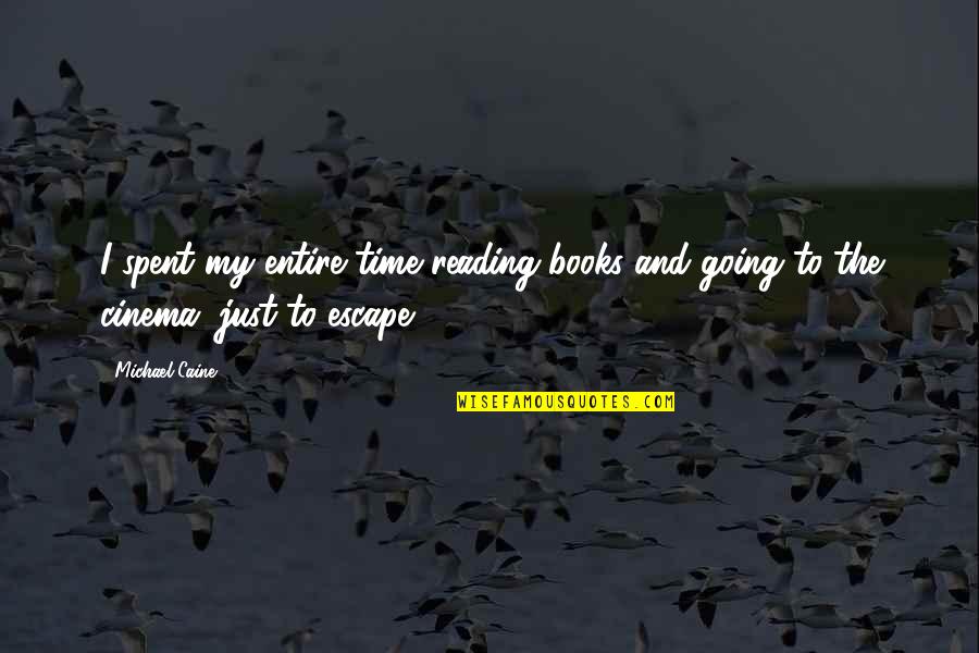 Just Escape Quotes By Michael Caine: I spent my entire time reading books and