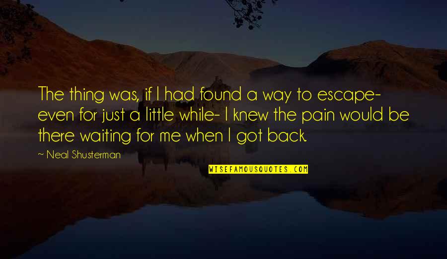 Just Escape Quotes By Neal Shusterman: The thing was, if I had found a Just Escape Quotes By Neal Shusterman: The thing was, if I had found a