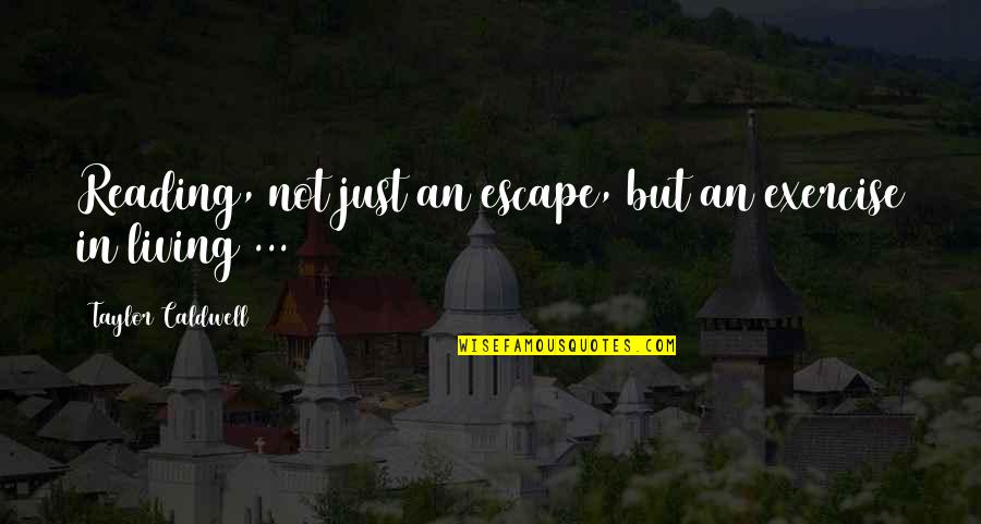 Just Escape Quotes By Taylor Caldwell: Reading, not just an escape, but an exercise Just Escape Quotes By Taylor Caldwell: Reading, not just an escape, but an exercise