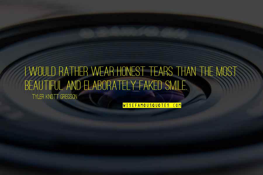 Just Fake A Smile Quotes By Tyler Knott Gregson: I would rather wear honest tears than the