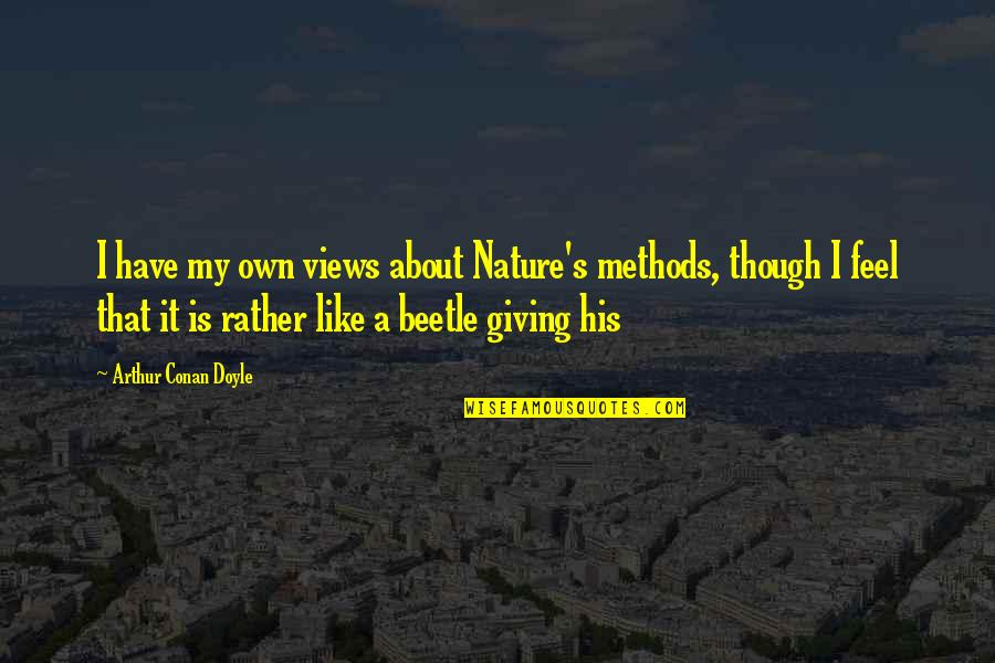 Just Feel Like Giving Up Quotes By Arthur Conan Doyle: I have my own views about Nature's methods,