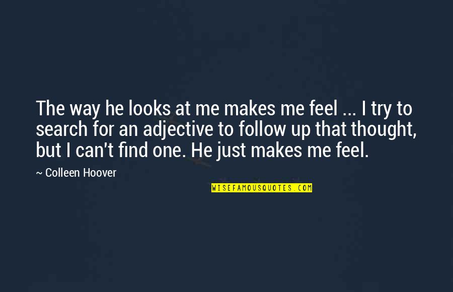 Just Feel Me Quotes By Colleen Hoover: The way he looks at me makes me