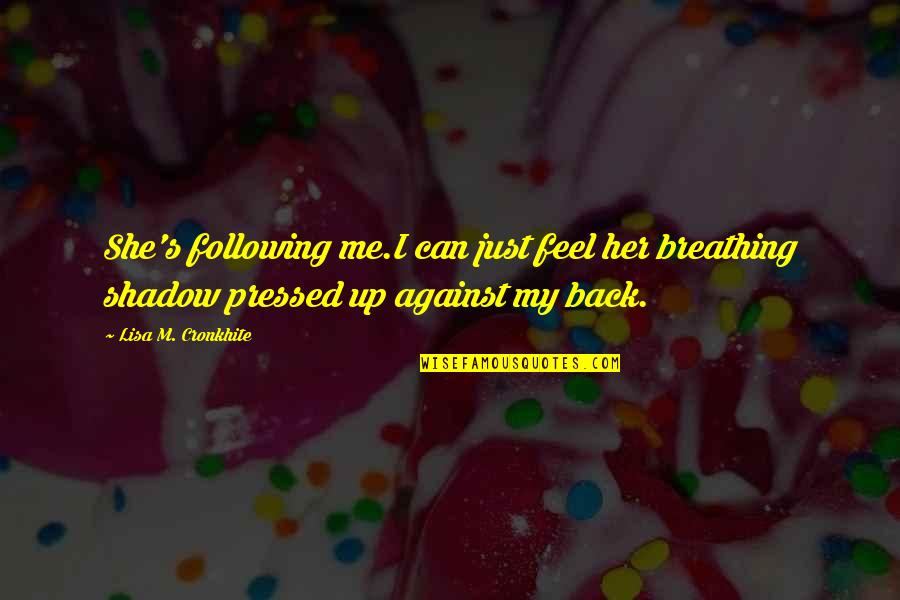 Just Feel Me Quotes By Lisa M. Cronkhite: She's following me.I can just feel her breathing Just Feel Me Quotes By Lisa M. Cronkhite: She's following me.I can just feel her breathing
