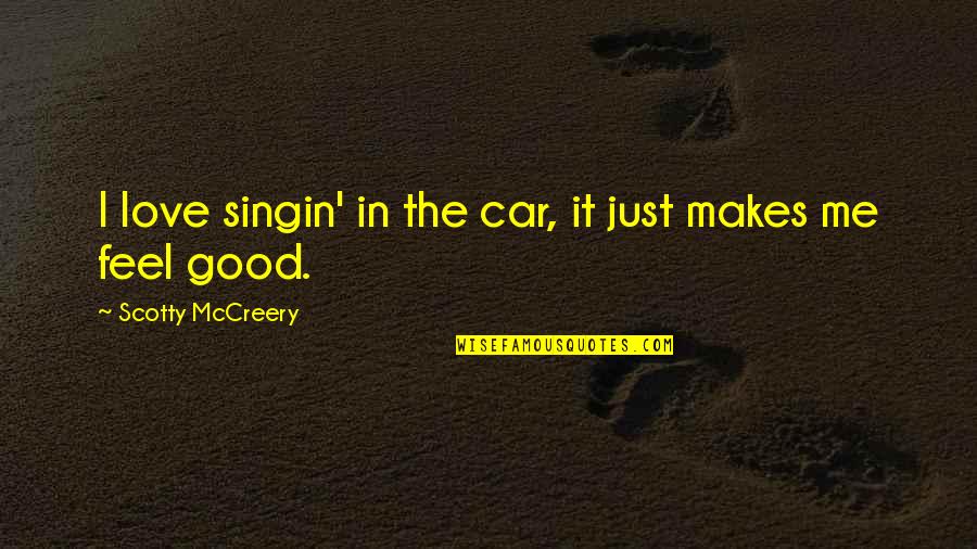 Just Feel Me Quotes By Scotty McCreery: I love singin' in the car, it just