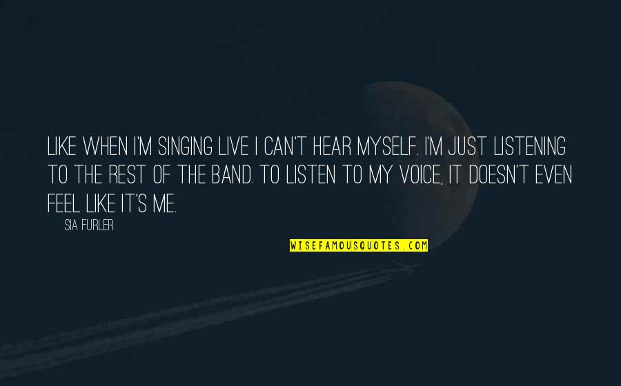 Just Feel Me Quotes By Sia Furler: Like when I'm singing live I can't hear