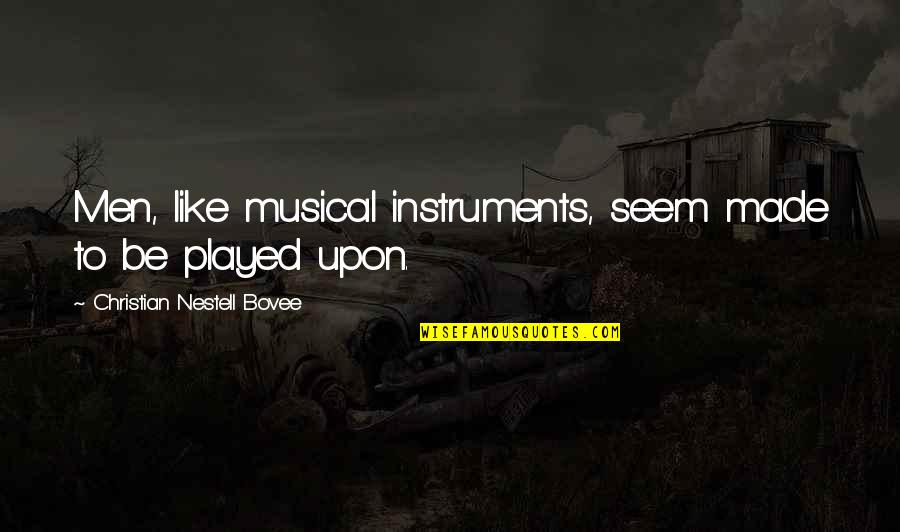 Just Feeling Blah Quotes By Christian Nestell Bovee: Men, like musical instruments, seem made to be